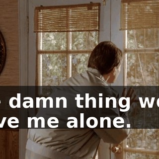 The damn thing won't leave me alone.