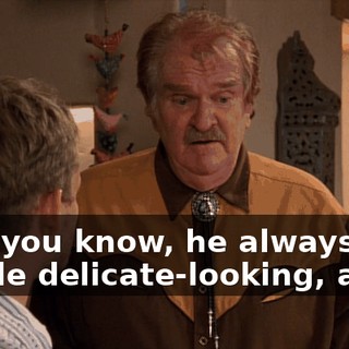 and, you know, he always was a little delicate-looking, and...