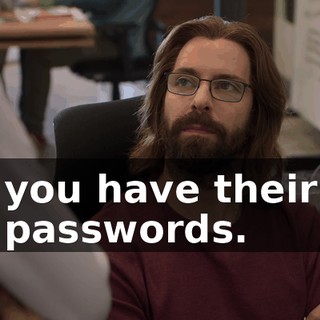 you have their passwords.