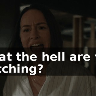 What the hell are you watching?