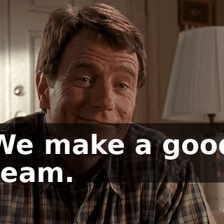 We make a good team.