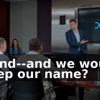 - And--and we would keep our name?