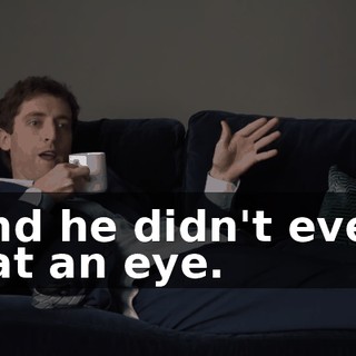 and he didn't even bat an eye.