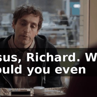 Jesus, Richard. Why would you even