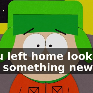 ♪ You left home looking for something new ♪