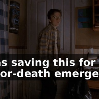 I was saving this for a life-or-death emergency,