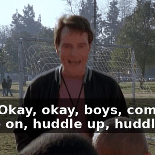 Yes! Okay, okay, boys, come on, come on, huddle up, huddle up.