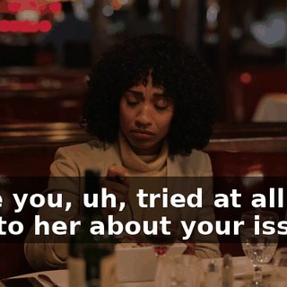 Have you, uh, tried at all to talk to her about your issues?