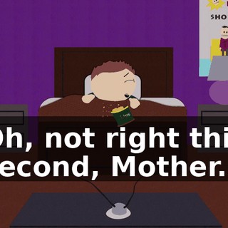 Oh, not right this second, Mother.
