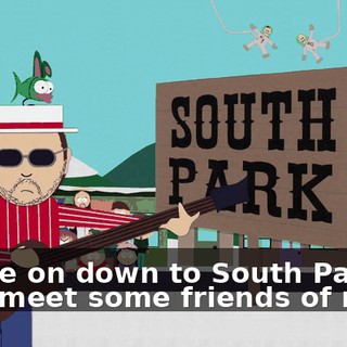 ♪ Come on down to South Park and meet some friends of mine ♪