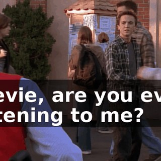 Stevie, are you even listening to me?