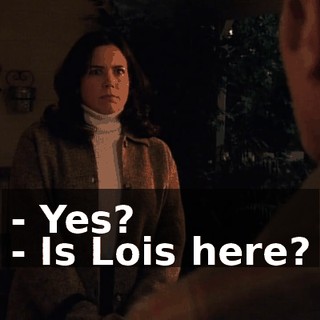 - Yes? - Is Lois here?