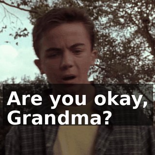 Are you okay, Grandma?