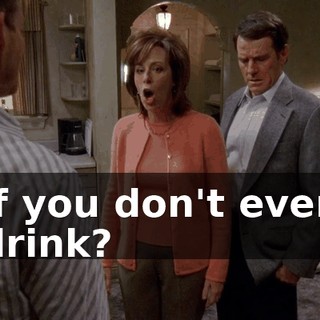 if you don't even drink?