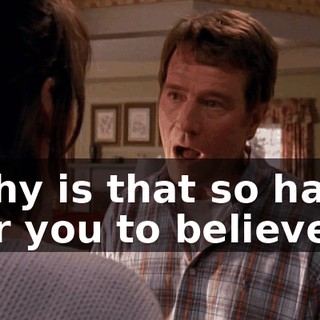 Why is that so hard for you to believe?