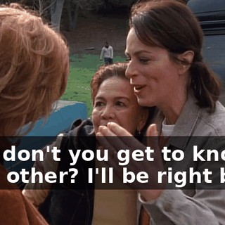 Why don't you get to know each other? I'll be right back.
