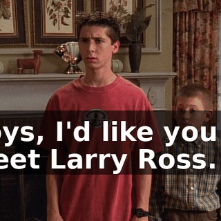 Boys, I'd like you to meet Larry Ross.