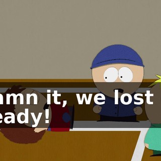 - Damn it, we lost one already!
