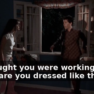 I thought you were working late. Why are you dressed like that?