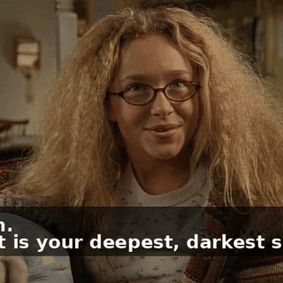 - Truth. - What is your deepest, darkest secret?