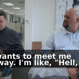 He wants to meet me halfway. I'm like, "Hell, no!"