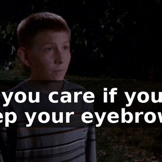 Do you care if you keep your eyebrows?