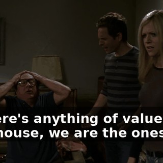 If there's anything of value in this house, we are the ones who