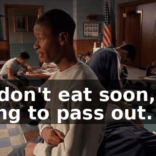 If I don't eat soon, I'm going to pass out.