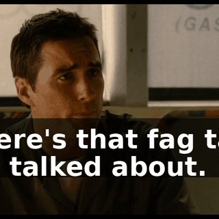 There's that fag talk we talked about.