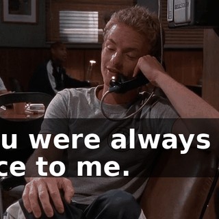 You were always so nice to me.