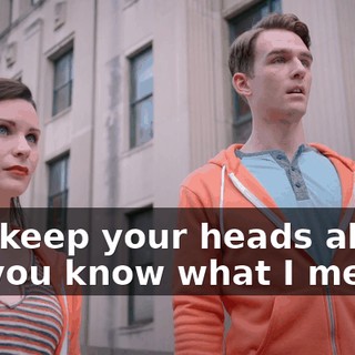 Just keep your heads above ya, you know what I mean?