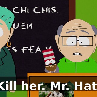 Kill her. Mr. Hat.