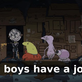 You boys have a job...
