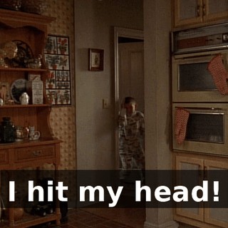 I hit my head!