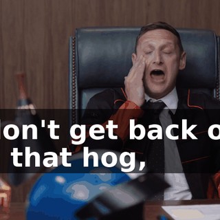 I don't get back out on that hog,