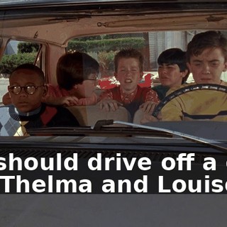 We should drive off a cliff, like Thelma and Louise.