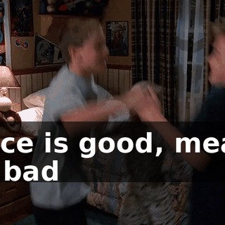 ♪ Nice is good, mean is bad ♪