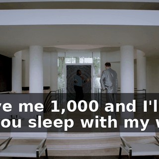 - Give me $1,000 and I'll let you sleep with my wife.
