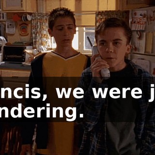 Francis, we were just wondering.