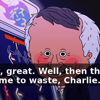 Okay, great. Well, then there's no time to waste, Charlie.