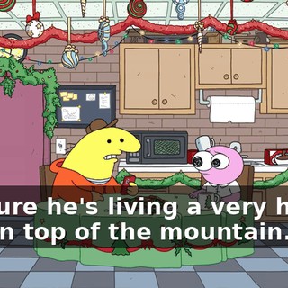 I'm sure he's living a very happy life on top of the mountain.