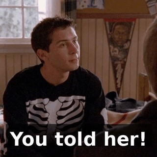 You told her!