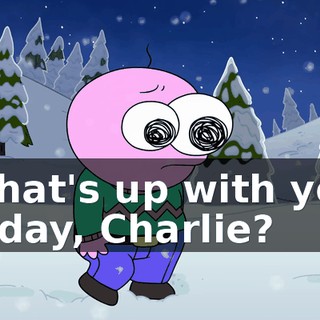 What's up with you today, Charlie?