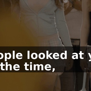 People looked at you all the time,