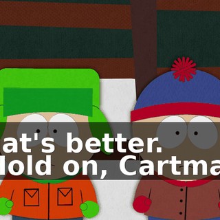 That's better. - Hold on, Cartman.