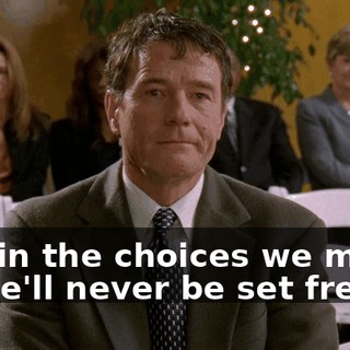 and in the choices we make, so we'll never be set free.