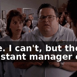 Fine. I can't, but the assistant manager can.