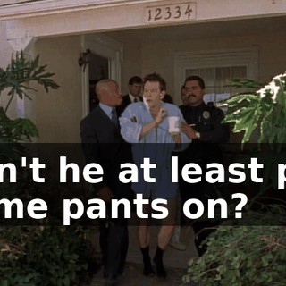 Can't he at least put some pants on?
