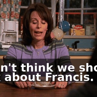 I don't think we should talk about Francis.