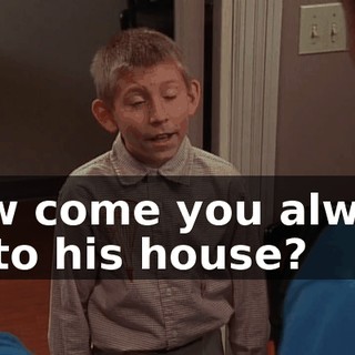 How come you always go to his house?